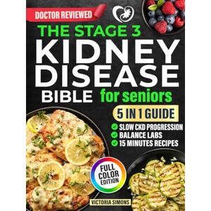 Simons, Victoria The Stage 3 Kidney Disease Bible for Seniors: 5-in-1 – Quick 5-Ingredient Recipes Ready in 15 Minutes to Slow CKD Progression, Balance Labs, and Enjoy Stress-Free Meals That Help You Avoid Dialysis Simons, Victoria The Stage 3 Kidney Disease Bible for Seniors: 5-in-1 – Quick 5-Ingredient Recipes Ready in 15 Minutes to Slow CKD Progression, Balance Labs, and Enjoy Stress-Free Meals That Help You Avoid Dialysis