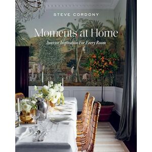 Cordony, Steve Moments at Home: Interior Inspiration for Every Room Cordony, Steve Moments at Home: Interior Inspiration for Every Room