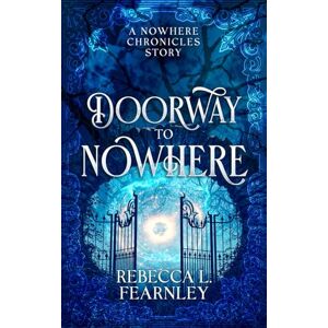 Fearnley, Rebecca L. Doorway to Nowhere (The Nowhere Chronicles Dark Fantasy Series) Fearnley, Rebecca L. Doorway to Nowhere (The Nowhere Chronicles Dark Fantasy Series)