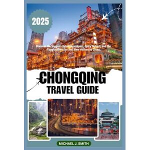 SMITH, MICHAEL J. CHONGQING TRAVEL GUIDE 2025-2026: Discover the biggest city of Skyscrapers, Spicy Hotpot, and the Yangtze River for first time visitors to China. SMITH, MICHAEL J. CHONGQING TRAVEL GUIDE 2025-2026: Discover the biggest city of Skyscrapers, Spicy Hotpot, and the Yangtze River for first time visitors to China.