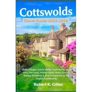 Crites, Robert K. Cotswolds Travel Guide 2025-2026: Idyllic Villages, Scenic Walks, Castle Ruins, Local Inns, Pub Food, Hidden Gems, Maps, Driving Routes, Itineraries & ... the English Countryside. (EasyTravel Guides) Crites, Robert K. Cotswolds Travel Guide 2025-2026: Idyllic Villages, Scenic Walks, Castle Ruins, Local Inns, Pub Food, Hidden Gems, Maps, Driving Routes, Itineraries & ... the English Countryside. (EasyTravel Guides)