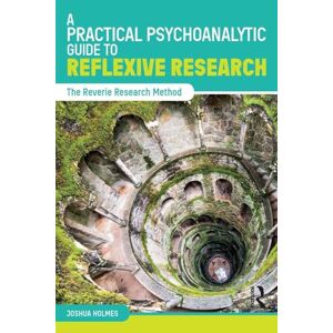 Holmes, Joshua A Practical Psychoanalytic Guide to Reflexive Research: The Reverie Research Method Holmes, Joshua A Practical Psychoanalytic Guide to Reflexive Research: The Reverie Research Method