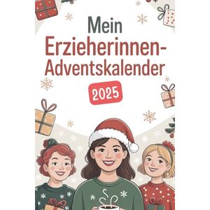 Laurent, Melinda Mein Erzieherinnen-Adventskalender: 24 weihnachtliche Tage mit witzigen Sprüchen, kleinen Rätseln und guter Laune – das perfekte Geschenk für Erzieherinnen Laurent, Melinda Mein Erzieherinnen-Adventskalender: 24 weihnachtliche Tage mit witzigen Sprüchen, kleinen Rätseln und guter Laune – das perfekte Geschenk für Erzieherinnen
