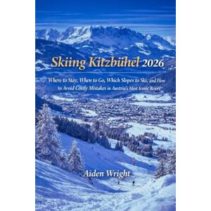 Wright, Aiden Skiing Kitzbühel 2026: Where to Stay, When to Go, Which Slopes to Ski, and How to Avoid Costly Mistakes in Austria’s Most Iconic Resort (Winter Travel Guide series) Wright, Aiden Skiing Kitzbühel 2026: Where to Stay, When to Go, Which Slopes to Ski, and How to Avoid Costly Mistakes in Austria’s Most Iconic Resort (Winter Travel Guide series)