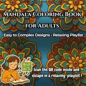 Mindful Coloring Adventure Mandala Coloring Book for Adults: Easy to Complex Designs with Relaxing Playlist for Stress Relief & Mindfulness Mindful Coloring Adventure Mandala Coloring Book for Adults: Easy to Complex Designs with Relaxing Playlist for Stress Relief & Mindfulness