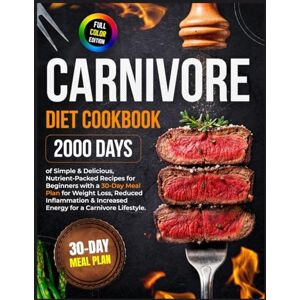 Stout, Emory Carnivore Diet Cookbook: 2000 Days of Simple & Delicious, Nutrient-Packed Recipes for Beginners with a 30-Day Meal Plan for Weight Loss, Reduced ... & Increased Energy for a Carnivore Lifestyle Stout, Emory Carnivore Diet Cookbook: 2000 Days of Simple & Delicious, Nutrient-Packed Recipes for Beginners with a 30-Day Meal Plan for Weight Loss, Reduced ... & Increased Energy for a Carnivore Lifestyle