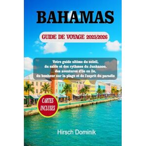 Dominik, Hirsch BAHAMAS GUIDE DE VOYAGE 2025/2026: Votre guide ultime du soleil, du sable et des rythmes du Junkanoo, des aventures d'île en île, du bonheur sur ... du paradis (Discover the World Series) Dominik, Hirsch BAHAMAS GUIDE DE VOYAGE 2025/2026: Votre guide ultime du soleil, du sable et des rythmes du Junkanoo, des aventures d'île en île, du bonheur sur ... du paradis (Discover the World Series)