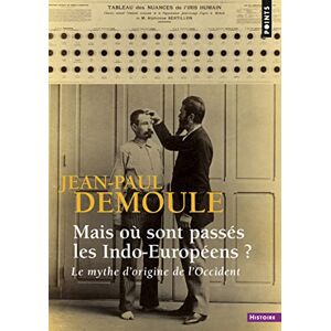 Demoule, Jean-Paul Mais où sont passés les Indo-Européens ? Le mythe d'origine de l'Occident (Édition revue et augmenté (Points histoire) Demoule, Jean-Paul Mais où sont passés les Indo-Européens ? Le mythe d'origine de l'Occident (Édition revue et augmenté (Points histoire)