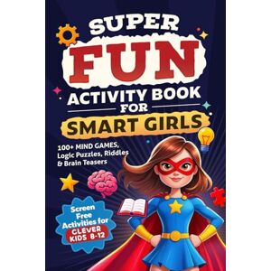 Sparkle Super Fun Activity Book for Smart Girls: 100+ Mind Games, Logic Puzzles, Riddles & Brain Teasers (Screen Free Activities for Clever Kids 8-12) Sparkle Super Fun Activity Book for Smart Girls: 100+ Mind Games, Logic Puzzles, Riddles & Brain Teasers (Screen Free Activities for Clever Kids 8-12)