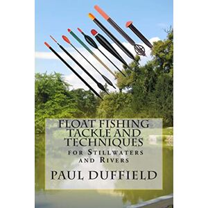Duffield, Paul Float Fishing Tackle and Techniques for Stillwaters and Rivers Duffield, Paul Float Fishing Tackle and Techniques for Stillwaters and Rivers