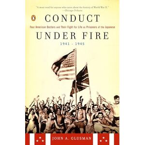 Glusman, John A. Conduct Under Fire: Four American Doctors and Their Fight for Life as Prisoners of the Japanese, 1941-1945 Glusman, John A. Conduct Under Fire: Four American Doctors and Their Fight for Life as Prisoners of the Japanese, 1941-1945