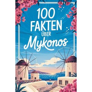 Gruhn, Othmar 100 Fakten über Mykonos: Ein kompaktes Wissensbuch über Geschichte, Kultur und Besonderheiten der Kykladeninsel Gruhn, Othmar 100 Fakten über Mykonos: Ein kompaktes Wissensbuch über Geschichte, Kultur und Besonderheiten der Kykladeninsel