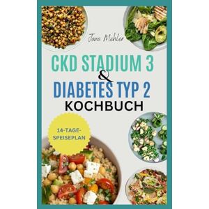 Mehler, Jana CKD Stadium 3 und Diabetes Typ 2 Kochbuch: Einfache natriumarme, kohlenhydratarme und kaliumarme Diätrezepte für Anfänger mit chronischer Nierenerkrankung Mehler, Jana CKD Stadium 3 und Diabetes Typ 2 Kochbuch: Einfache natriumarme, kohlenhydratarme und kaliumarme Diätrezepte für Anfänger mit chronischer Nierenerkrankung