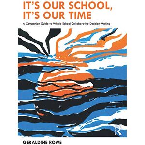 Rowe, Geraldine It’s Our School, It’s Our Time: A Companion Guide to Whole-School Collaborative Decision-Making Rowe, Geraldine It’s Our School, It’s Our Time: A Companion Guide to Whole-School Collaborative Decision-Making