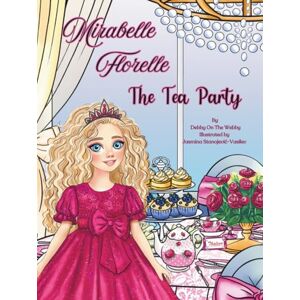 Webby, Debby On The Mirabelle Florelle The Tea Party: A Heartwarming Storybook for Girls About Friendship, Faith, and the Joy of Tea Parties Webby, Debby On The Mirabelle Florelle The Tea Party: A Heartwarming Storybook for Girls About Friendship, Faith, and the Joy of Tea Parties