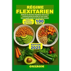 ONAROM RÉGIME FLEXITARIEN: Méthode de Nutrition Équilibrée : Découvrez comment perdre du poids et vous sentir bien, le guide moderne du bien-être durable ONAROM RÉGIME FLEXITARIEN: Méthode de Nutrition Équilibrée : Découvrez comment perdre du poids et vous sentir bien, le guide moderne du bien-être durable