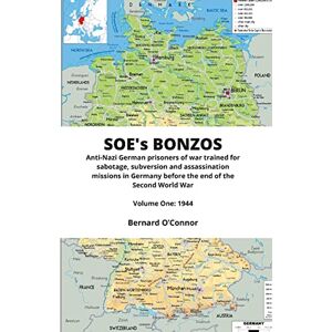 O'Connor, Bernard SOE's BONZOS Volume One: Anti-Nazi German prisoners of war trained for sabotage, subversion and assassination missions in Germany before the end of the Second World War O'Connor, Bernard SOE's BONZOS Volume One: Anti-Nazi German prisoners of war trained for sabotage, subversion and assassination missions in Germany before the end of the Second World War