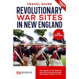 Landrigan, Leslie Revolutionary War Sites in New England (3rd ed.): Your guide to the historic sites that bring American Revolution history to life Landrigan, Leslie Revolutionary War Sites in New England (3rd ed.): Your guide to the historic sites that bring American Revolution history to life