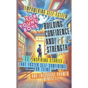 Abbruzzese, Devon Ashley Empowering Self-Esteem for Young Boys Building Confidence and Strength: 11 Inspiring Stories That Foster Self-Confidence for Teens and Encourage Growth Mindset Abbruzzese, Devon Ashley Empowering Self-Esteem for Young Boys Building Confidence and Strength: 11 Inspiring Stories That Foster Self-Confidence for Teens and Encourage Growth Mindset