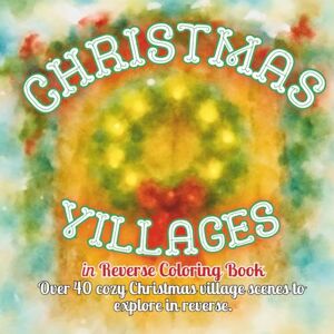 Tumbleweed, Tater Tot Christmas Villages in Reverse Coloring Book: Cozy Holiday Streets, Decorated Shops, and Festive Homes to Explore Through Reverse Coloring Tumbleweed, Tater Tot Christmas Villages in Reverse Coloring Book: Cozy Holiday Streets, Decorated Shops, and Festive Homes to Explore Through Reverse Coloring