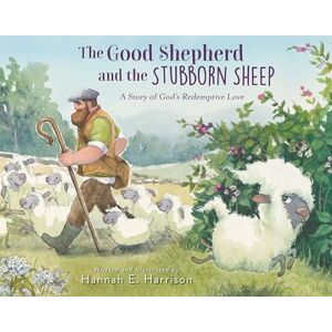 Harrison, Hannah E. The Good Shepherd and the Stubborn Sheep: A Story of God’s Redemptive Love Harrison, Hannah E. The Good Shepherd and the Stubborn Sheep: A Story of God’s Redemptive Love
