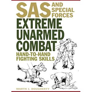 Martin J Dougherty Extreme Unarmed Combat: Hand-to-Hand Fighting Skills (SAS and Elite Forces Guide) (Survival Handbook) Martin J Dougherty Extreme Unarmed Combat: Hand-to-Hand Fighting Skills (SAS and Elite Forces Guide) (Survival Handbook)