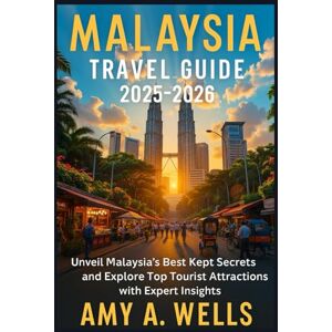 WELLS, MISS AMY A. MALAYSIA TRAVEL GUIDE 2025-2026: Unveil Malaysia's Best Kept Secrets and Explore Top Tourist Attractions with Expert Insights WELLS, MISS AMY A. MALAYSIA TRAVEL GUIDE 2025-2026: Unveil Malaysia's Best Kept Secrets and Explore Top Tourist Attractions with Expert Insights
