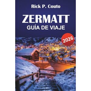 Couto, Rick P. ZERMATT GUÍA DE VIAJE 2026: Descubre senderos panorámicos, pueblos de montaña, gastronomía local y aventuras al aire libre en los Alpes suizos Couto, Rick P. ZERMATT GUÍA DE VIAJE 2026: Descubre senderos panorámicos, pueblos de montaña, gastronomía local y aventuras al aire libre en los Alpes suizos