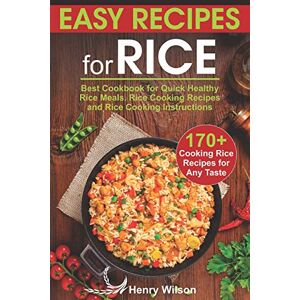 Wilson Easy Recipes for Rice: Best Cookbook for Quick Healthy Rice Meals. Rice Cooking Recipes and Rice Cooking Instructions (170+ Cooking Rice Recipes for Any Taste) Wilson Easy Recipes for Rice: Best Cookbook for Quick Healthy Rice Meals. Rice Cooking Recipes and Rice Cooking Instructions (170+ Cooking Rice Recipes for Any Taste)