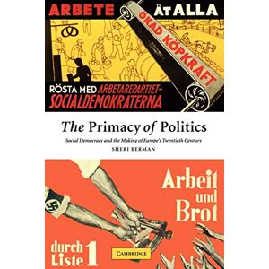 Berman, Sheri The Primacy of Politics: Social Democracy and the Making of Europe's Twentieth Century Berman, Sheri The Primacy of Politics: Social Democracy and the Making of Europe's Twentieth Century