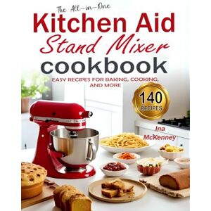 McKenney, Ina The All-in-One Kitchen Aid Stand Mixer Cookbook: Easy Recipes for Baking, Cooking, and More McKenney, Ina The All-in-One Kitchen Aid Stand Mixer Cookbook: Easy Recipes for Baking, Cooking, and More