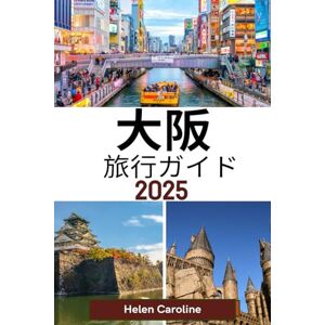 Helen Caroline 大阪 旅行ガイド 2025: 大阪の人気の観光スポット、隠れた名所、地元の食べ物、活気のある街 路、豊かな文化、専門家による旅行のヒントを発見しましょう Helen Caroline 大阪 旅行ガイド 2025: 大阪の人気の観光スポット、隠れた名所、地元の食べ物、活気のある街 路、豊かな文化、専門家による旅行のヒントを発見しましょう