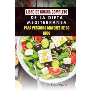 Ferguson, Dr. Elise LIBRO DE COCINA COMPLETO DE LA DIETA MEDITERRÁNEA PARA PERSONAS MAYORES DE 60 AÑOS Ferguson, Dr. Elise LIBRO DE COCINA COMPLETO DE LA DIETA MEDITERRÁNEA PARA PERSONAS MAYORES DE 60 AÑOS
