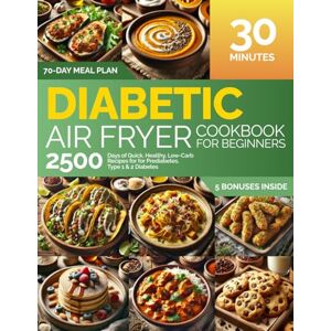 Mallin, Rachel Diabetic Air Fryer Cookbook for Beginners: 2500 Days of Quick, Healthy, Low-Carb Recipes for Prediabetes, Type 1 & 2 Diabetes: Ready in 30 Minutes 70-Day Meal Plan Mallin, Rachel Diabetic Air Fryer Cookbook for Beginners: 2500 Days of Quick, Healthy, Low-Carb Recipes for Prediabetes, Type 1 & 2 Diabetes: Ready in 30 Minutes 70-Day Meal Plan