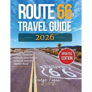 Logan, George Route 66 Travel Guide 2026 (Full Color): Discover Timeless Towns, Roadside Legends, and Hidden Gems on America’s Mother Road Logan, George Route 66 Travel Guide 2026 (Full Color): Discover Timeless Towns, Roadside Legends, and Hidden Gems on America’s Mother Road