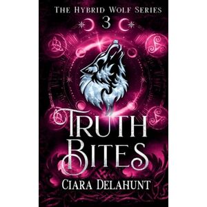 Delahunt, Ciara Truth Bites: Alternative Cover: The Hybrid Wolf Series: Book Three: 3 Delahunt, Ciara Truth Bites: Alternative Cover: The Hybrid Wolf Series: Book Three: 3