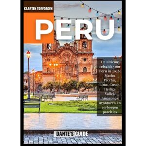 Guide, Dante's PERU REISGIDS 2026: De ultieme reisgids voor Peru in 2026: Machu Picchu, Lima, Cusco, Heilige Vallei, Amazone-avonturen en verborgen pareltjes Guide, Dante's PERU REISGIDS 2026: De ultieme reisgids voor Peru in 2026: Machu Picchu, Lima, Cusco, Heilige Vallei, Amazone-avonturen en verborgen pareltjes