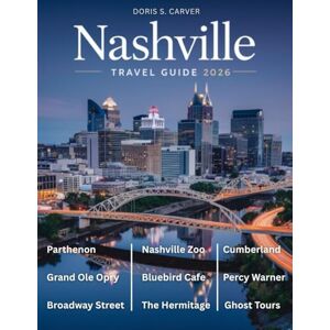 S. CARVER, DORIS NASHVILLE TRAVEL GUIDE 2026: Discover the Best of Music City – From Iconic Landmarks and Legendary Bars to Trendy Eateries, Neighborhoods, and Offbeat Adventures. S. CARVER, DORIS NASHVILLE TRAVEL GUIDE 2026: Discover the Best of Music City – From Iconic Landmarks and Legendary Bars to Trendy Eateries, Neighborhoods, and Offbeat Adventures.