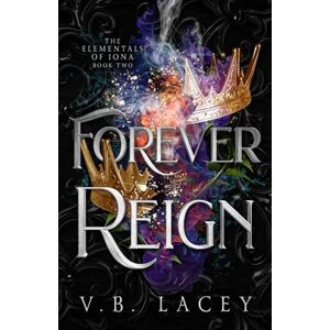 Lacey, V.B. Forever Reign: An Elemental Magic Fantasy Romance: 2 (The Elementals of Iona) Lacey, V.B. Forever Reign: An Elemental Magic Fantasy Romance: 2 (The Elementals of Iona)