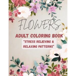 Campoli, Mauro FLOWERS – Coloring Book for Adults: 80 Relaxing Floral Designs and Positive Quotes for Stress Relief and Mindful Coloring: Stress relieving & relaxing patterns Campoli, Mauro FLOWERS – Coloring Book for Adults: 80 Relaxing Floral Designs and Positive Quotes for Stress Relief and Mindful Coloring: Stress relieving & relaxing patterns