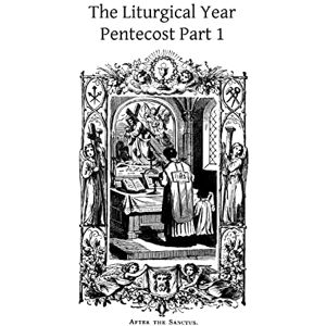 Gueranger, Dom Prosper The Liturgical Year: Pentecost Part 1: Volume 10 Gueranger, Dom Prosper The Liturgical Year: Pentecost Part 1: Volume 10