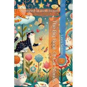 Selene, Liora The Big Book Of Cat Stories: 25 Delightful Cat Stories For Kids (Bedtime Stories for Children) Selene, Liora The Big Book Of Cat Stories: 25 Delightful Cat Stories For Kids (Bedtime Stories for Children)