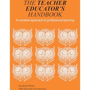 White, Elizabeth The Teacher Educator's Handbook: A narrative approach to professional learning (Critical Guides for Teacher Educators) White, Elizabeth The Teacher Educator's Handbook: A narrative approach to professional learning (Critical Guides for Teacher Educators)