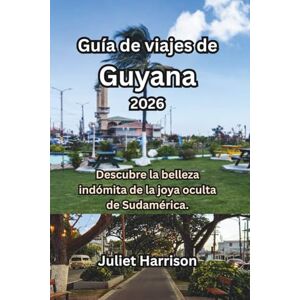 Harrison, Juliet Guía de viajes de Guyana 2026: Descubre la belleza indómita de la joya oculta de Sudamérica. Harrison, Juliet Guía de viajes de Guyana 2026: Descubre la belleza indómita de la joya oculta de Sudamérica.
