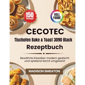 Smeaton, Madison Cecotec Tischofen Bake & Toast 3090 Black Rezeptbuch: Bewährte Klassiker modern gedacht und spielend leicht umgesetzt Smeaton, Madison Cecotec Tischofen Bake & Toast 3090 Black Rezeptbuch: Bewährte Klassiker modern gedacht und spielend leicht umgesetzt