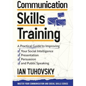 Tuhovsky, Ian Communication Skills: A Practical Guide to Improving Your Social Intelligence, Presentation, Persuasion and Public Speaking: Volume 9 (Effective ... ... Social Skills & Build Strong Relationships) Tuhovsky, Ian Communication Skills: A Practical Guide to Improving Your Social Intelligence, Presentation, Persuasion and Public Speaking: Volume 9 (Effective ... ... Social Skills & Build Strong Relationships)
