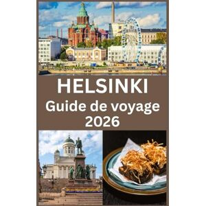 Press, Blythe HELSINKI Guide de voyage 2026: Le Guide Complet de Helsinki 2026 Explorez la Capitale de la Finlande avec des Conseils d’Experts sur la Culture, la Cuisine, la Nature et la Vie Locale Press, Blythe HELSINKI Guide de voyage 2026: Le Guide Complet de Helsinki 2026 Explorez la Capitale de la Finlande avec des Conseils d’Experts sur la Culture, la Cuisine, la Nature et la Vie Locale