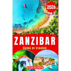 Silvestri, Klaus Zanzibar Guida di Viaggio 2026: Scopri i tesori costieri, le attrazioni culturali, i consigli economici e gli itinerari facili per esplorare l'isola in tutta tranquillità. (GUIDE DI NATALE) Silvestri, Klaus Zanzibar Guida di Viaggio 2026: Scopri i tesori costieri, le attrazioni culturali, i consigli economici e gli itinerari facili per esplorare l'isola in tutta tranquillità. (GUIDE DI NATALE)
