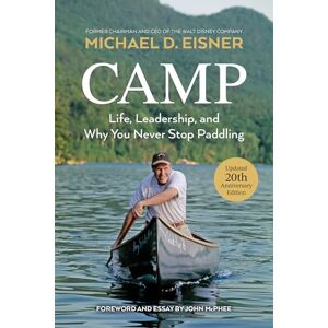 Michael D. Eisner Camp: Life, Leadership, and Why You Never Stop Paddling Michael D. Eisner Camp: Life, Leadership, and Why You Never Stop Paddling