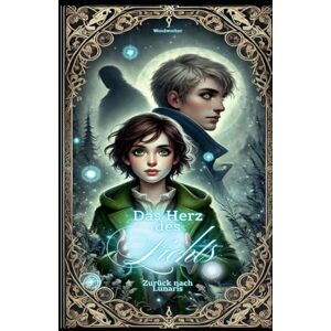 Severitt, WoodWorker Daniel Das Herz des Lichts Zurück nach Lunaris: Fortsetzung zum Fantasy Abenteuer "Das Herz des Lichts Reise nach Lunaris Severitt, WoodWorker Daniel Das Herz des Lichts Zurück nach Lunaris: Fortsetzung zum Fantasy Abenteuer "Das Herz des Lichts Reise nach Lunaris